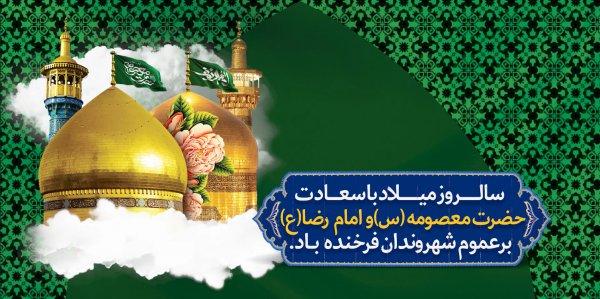 سالروز میلاد با سعادت حضرت معصومه(س) و امام رضا(ع)